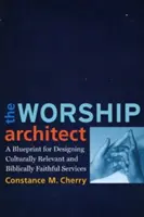 Az istentiszteleti építész: A kulturálisan releváns és bibliahű istentiszteletek tervezése - The Worship Architect: A Blueprint for Designing Culturally Relevant and Biblically Faithful Services