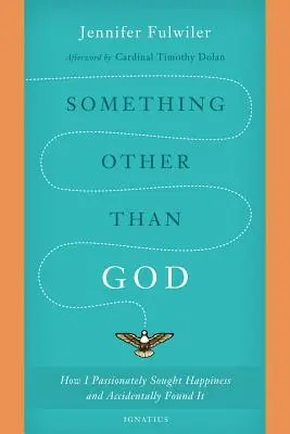 Valami más, mint Isten: Hogyan kerestem szenvedélyesen a boldogságot, és hogyan találtam meg véletlenül - Something Other Than God: How I Passionately Sought Happiness and Accidentally Found It