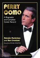 Perry Como: Életrajz és teljes karrierlista - Perry Como: A Biography and Complete Career Record