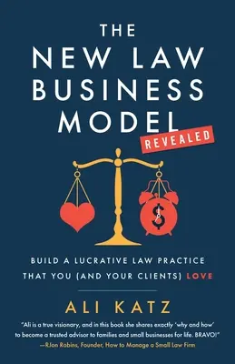 Az új jogi üzleti modell: Építs egy jövedelmező ügyvédi gyakorlatot, amelyet Ön (és az ügyfelei) szeretnek - The New Law Business Model: Build a Lucrative Law Practice That You (and Your Clients) Love