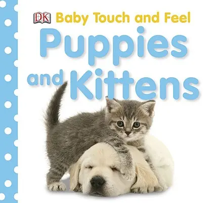 Baby Touch and Feel: Kiskutyák és cicák - Baby Touch and Feel: Puppies and Kittens