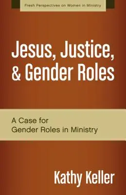 Jézus, igazságosság és nemi szerepek: A nemek közötti szerepek a szolgálatban - Jesus, Justice, & Gender Roles: A Case for Gender Roles in Ministry