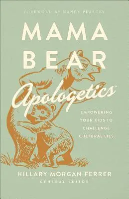 Mama Bear Apologetics(r): A gyerekek képessé tétele a kulturális hazugságok kikezdésére - Mama Bear Apologetics(r): Empowering Your Kids to Challenge Cultural Lies