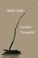 Wabi-Sabi: Wabiabi Wabi: További gondolatok - Wabi-Sabi: Further Thoughts