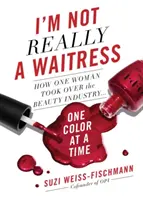 Nem is vagyok igazi pincérnő: Hogyan vette át a szépségipar irányítását egy nő, egy színnel egyszerre - I'm Not Really a Waitress: How One Woman Took Over the Beauty Industry One Color at a Time