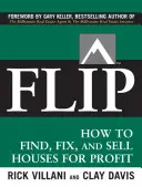 Flip: Hogyan találjunk, javítsunk és adjunk el házakat nyereséggel - Flip: How to Find, Fix, and Sell Houses for Profit