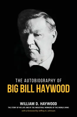 Big Bill Haywood könyve: Big Bill Haywood önéletrajza - Big Bill Haywood's Book: The Autobiography of Big Bill Haywood