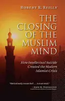 Uzavírání muslimské mysli: Jak intelektuální sebevražda vytvořila moderní islamistickou krizi - The Closing of the Muslim Mind: How Intellectual Suicide Created the Modern Islamist Crisis