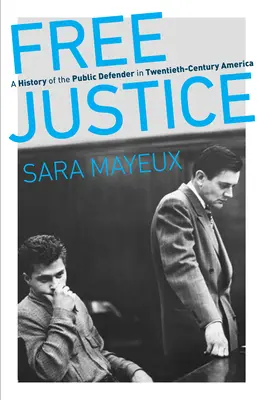 Szabad igazságszolgáltatás: Szabadság: A kirendelt védő története a huszadik századi Amerikában - Free Justice: A History of the Public Defender in Twentieth-Century America