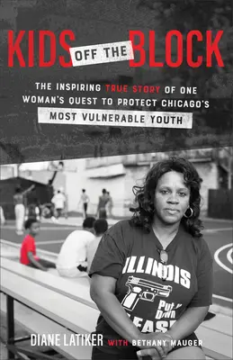 Kids Off the Block: The Inspiring True Story of One Woman's Quest to Protect Chicago's Most Vulnerable Youth (Chicago legsérülékenyebb fiataljainak védelme érdekében tett erőfeszítései) - Kids Off the Block: The Inspiring True Story of One Woman's Quest to Protect Chicago's Most Vulnerable Youth