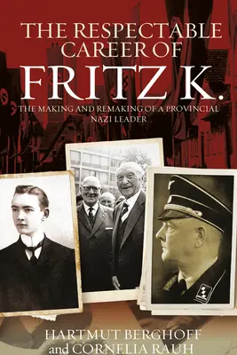 Fritz K. tiszteletre méltó karrierje: Egy tartományi náci vezető meg- és újjáalakulása - The Respectable Career of Fritz K.: The Making and Remaking of a Provincial Nazi Leader