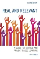 Valódi és releváns: Útmutató a szolgáltatási és projektalapú tanuláshoz, második kiadás - Real and Relevant: A Guide for Service and Project-Based Learning, Second Edition