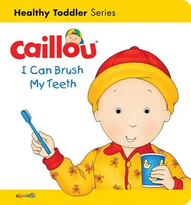 Caillou: Tudok fogat mosni: Egészséges kisgyermekek - Caillou: I Can Brush My Teeth: Healthy Toddler