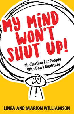 Az elmém nem fogja be a száját! Meditáció olyanoknak, akik nem meditálnak - My Mind Won't Shut Up!: Meditation for People Who Don't Meditate