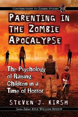 Szülőség a zombiapokalipszisben: A gyerekek nevelésének pszichológiája a horror idején - Parenting in the Zombie Apocalypse: The Psychology of Raising Children in a Time of Horror