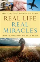 Valódi élet, valódi csodák: Igaz történetek, amelyek segítenek hinni - Real Life, Real Miracles: True Stories That Will Help You Believe