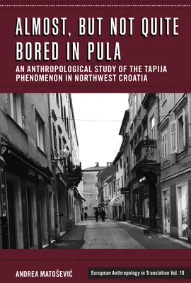 Majdnem, de nem egészen Unatkozom Pulában: A Tapija jelenség antropológiai vizsgálata Északnyugat-Horvátországban - Almost, But Not Quite Bored in Pula: An Anthropological Study of the Tapija Phenomenon in Northwest Croatia