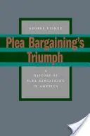 A vádalku diadala: A vádalku története Amerikában - Plea Bargaining's Triumph: A History of Plea Bargaining in America