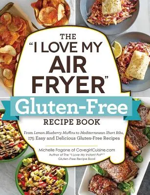 The I Love My Air Fryer Gluténmentes receptkönyv: A citromos áfonyás muffintól a mediterrán rövidbordáig, 175 egyszerű és finom gluténmentes recept - The I Love My Air Fryer Gluten-Free Recipe Book: From Lemon Blueberry Muffins to Mediterranean Short Ribs, 175 Easy and Delicious Gluten-Free Recipes