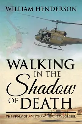 A halál árnyékában járva: Egy vietnami gyalogsági katona története - Walking in the Shadow of Death: The Story of a Vietnam Infantry Soldier