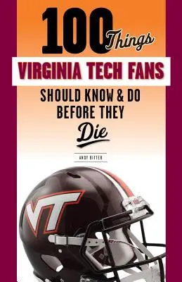 100 dolog, amit a Virginia Tech rajongóknak tudniuk és meg kell tenniük, mielőtt meghalnak - 100 Things Virginia Tech Fans Should Know & Do Before They Die