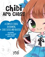 Chibi Art Class: A teljes tanfolyam a Chibi Cuties és Beasties rajzolásában - 19 lépésről lépésre bemutatót tartalmaz! - Chibi Art Class: A Complete Course in Drawing Chibi Cuties and Beasties - Includes 19 Step-By-Step Tutorials!