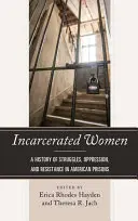 Incarcerated Women: A History of Struggles, Oppression, and Resistance in American Prisons (A küzdelmek, elnyomás és ellenállás története az amerikai börtönökben). - Incarcerated Women: A History of Struggles, Oppression, and Resistance in American Prisons