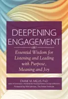 Mélyülő elkötelezettség: Alapvető bölcsesség a céltudatos, értelmes és örömteli hallgatáshoz és vezetéshez - Deepening Engagement: Essential Wisdom for Listening and Leading with Purpose, Meaning and Joy