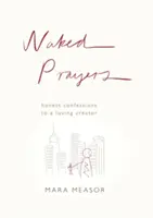 Meztelen imák: Őszinte vallomások a szerető Istennek - Naked Prayers: Honest confessions to a loving God