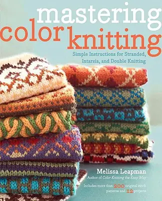 A színes kötés elsajátítása: Egyszerű utasítások a szálas, intarziás és dupla kötéshez - Mastering Color Knitting: Simple Instructions for Stranded, Intarsia, and Double Knitting