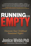 Üresre futva: Gyermekkori érzelmi elhanyagolásod leküzdése - Running on Empty: Overcome Your Childhood Emotional Neglect