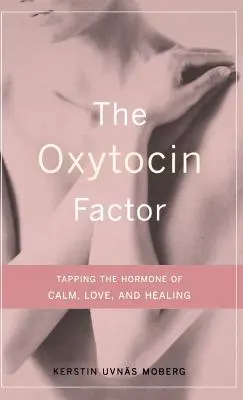 Az oxitocin faktor: A nyugalom, a szeretet és a gyógyulás hormonjának megcsapolása - The Oxytocin Factor: Tapping the Hormone of Calm, Love, and Healing