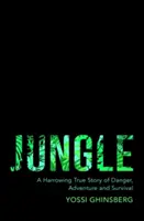 Dzsungel - Egy megrázó igaz történet kalandról, veszélyről és túlélésről - Jungle - A Harrowing True Story of Adventure, Danger and Survival