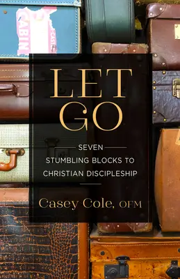 Engedd el magad! A keresztény tanítványság hét buktatója - Let Go: Seven Stumbling Blocks to Christian Discipleship