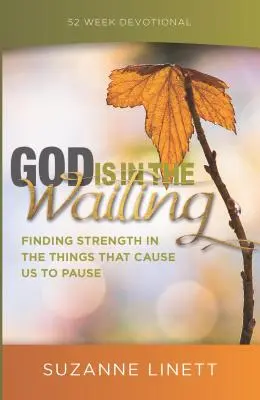 Isten a várakozásban van: Erőt találni azokban a dolgokban, amelyek megállásra késztetnek minket - God Is in the Waiting: Finding Strength in the Things That Cause Us to Pause