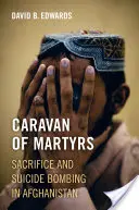 Mártírok karavánja - Áldozatvállalás és öngyilkos merényletek Afganisztánban - Caravan of Martyrs - Sacrifice and Suicide Bombing in Afghanistan