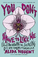 Nem kell kedvelned engem: Esszék a felnőtté válásról, a nyílt beszédről és a feminizmus megtalálásáról - You Don't Have to Like Me: Essays on Growing Up, Speaking Out, and Finding Feminism