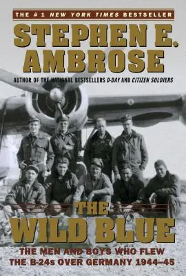 A vadkék: A férfiak és fiúk, akik 1944-45-ben a B-24-esekkel repültek Németország felett - The Wild Blue: The Men and Boys Who Flew the B-24s Over Germany 1944-45