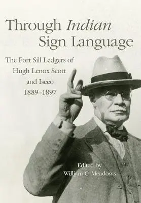 Az indián jelnyelven keresztül, 274: Hugh Lenox Scott és Iseeo Fort Sill-i naplói, 1889-1897 - Through Indian Sign Language, 274: The Fort Sill Ledgers of Hugh Lenox Scott and Iseeo, 1889-1897