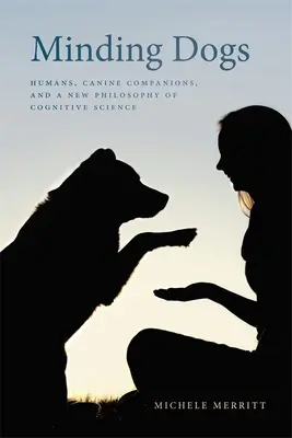 A kutyák figyelése: Emberek, kutyatársak és a kognitív tudomány új filozófiája - Minding Dogs: Humans, Canine Companions, and a New Philosophy of Cognitive Science