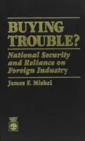 Vásárlás bajban: Nemzetbiztonság és a külföldi iparra való támaszkodás - Buying Trouble: National Security and Reliance on Foreign Industry