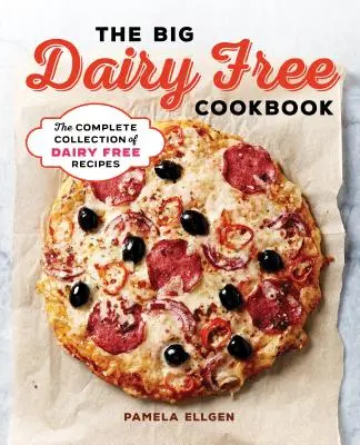 A nagy tejmentes szakácskönyv: Az ízletes tejmentes receptek teljes gyűjteménye - The Big Dairy Free Cookbook: The Complete Collection of Delicious Dairy-Free Recipes