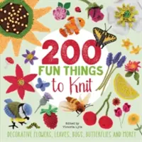 200 mókás dolog kötéshez - Dekoratív virágok, levelek, bogarak, pillangók és még sok más! - 200 Fun Things to Knit - Decorative Flowers, Leaves, Bugs, Butterflies and More!