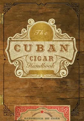 A kubai szivar kézikönyve: A világ legjobb kubai szivarjainak kézikönyve - The Cuban Cigar Handbook: The Discerning Aficionado's Guide to the Best Cuban Cigars in the World