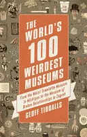 A világ 100 legfurcsább múzeuma: A michigani Nedves Törölköző Múzeumtól a Zágrábi Megromlott Kapcsolatok Múzeumáig - The World's 100 Weirdest Museums: From the Moist Towelette Museum in Michigan to the Museum of Broken Relationships in Zagreb