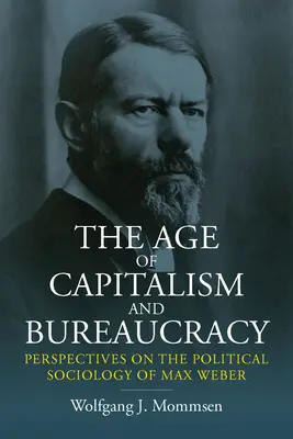 A kapitalizmus és a bürokrácia kora: Max Weber politikai szociológiájának perspektívái - The Age of Capitalism and Bureaucracy: Perspectives on the Political Sociology of Max Weber