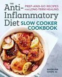 The Anti-Inflammatory Diet Slow Cooker Cooker Cookbook: Prep-And-Go receptek a hosszú távú gyógyulásért - The Anti-Inflammatory Diet Slow Cooker Cookbook: Prep-And-Go Recipes for Long-Term Healing