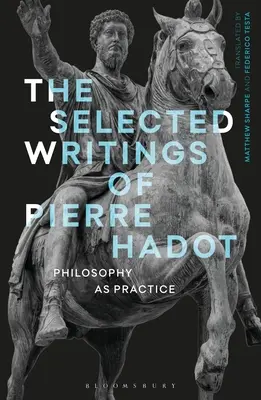 Pierre Hadot válogatott írásai: Hadot: A filozófia mint gyakorlat - The Selected Writings of Pierre Hadot: Philosophy as Practice