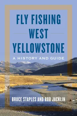 Fly Fishing West Yellowstone: A History and Guide