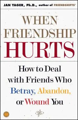 Amikor a barátság fáj: Hogyan kezeljük azokat a barátokat, akik elárulnak, elhagynak vagy megsebeznek bennünket? - When Friendship Hurts: How to Deal with Friends Who Betray, Abandon, or Wound You